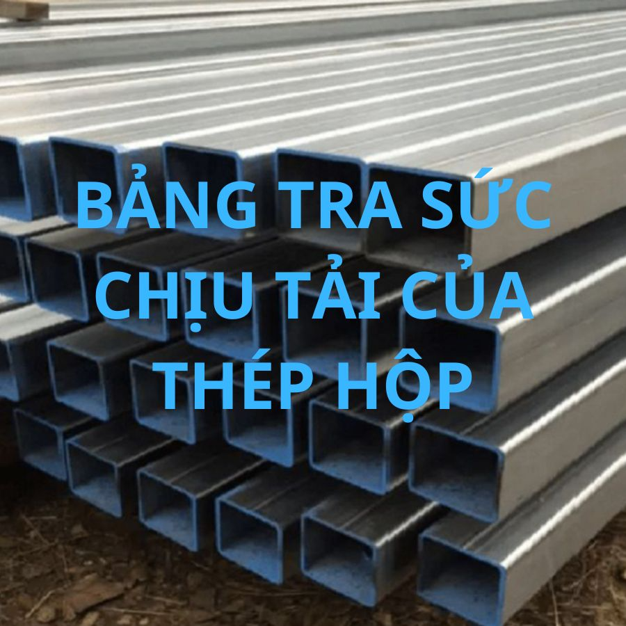 Bảng tra sức chịu tải của thép hộp chính xác nhất