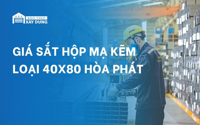 Báo giá sắt hộp 40×80 mạ kẽm Hoa Sen mới nhất