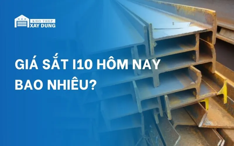 Bảng báo giá sắt I10 mới nhất hôm nay