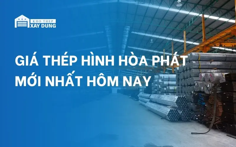 CẬP NHẬT giá thép hình Hòa Phát hôm nay