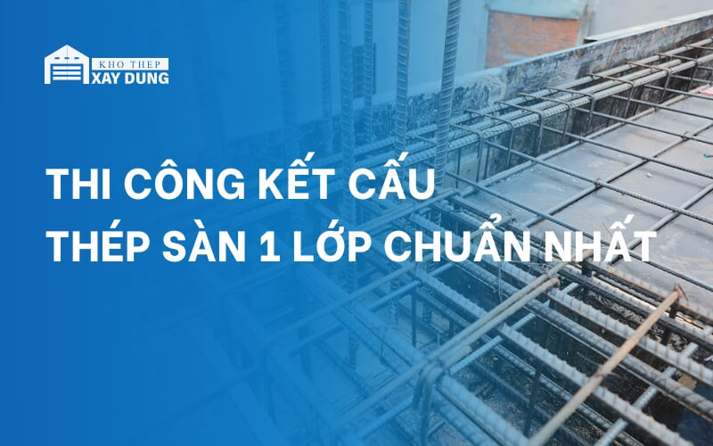 Góc tư vấn: Thi công kết cấu thép sàn 1 lớp chuẩn nhất