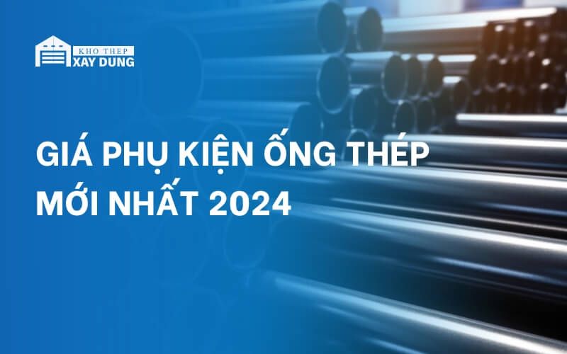 Báo giá phụ kiện ống thép mới nhất 2024