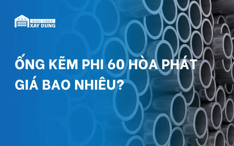 Bảng giá ống kẽm phi 60 Hòa Phát mới nhất 2024