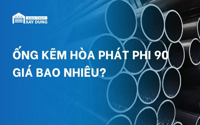 CẬP NHẬT bảng giá ống kẽm phi 90 Hòa Phát mới nhất