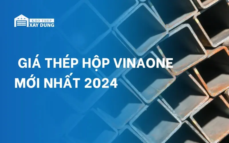 Báo giá thép hộp Vinaone mới nhất 2024 – CK 8%