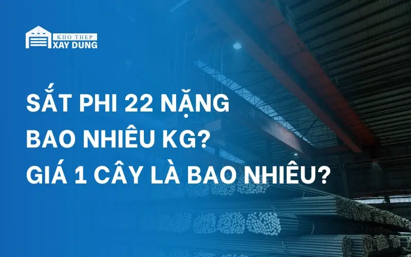 Sắt phi 22 nặng bao nhiêu Kg? Giá 1 cây là bao nhiêu?