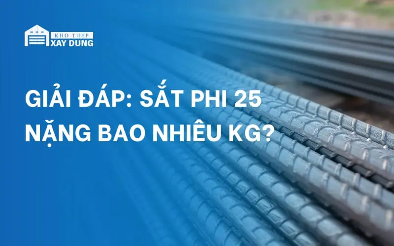 Giải đáp: Sắt phi 25 nặng bao nhiêu kg?