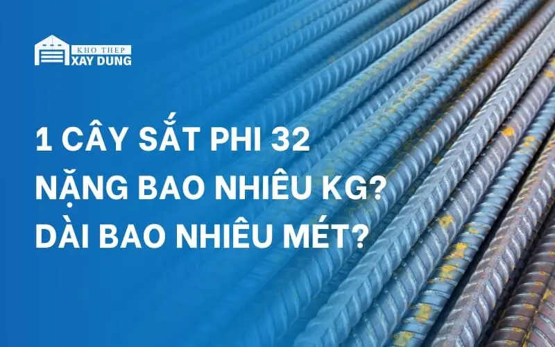 1 cây sắt phi 32 nặng bao nhiêu kg? dài bao nhiêu mét?