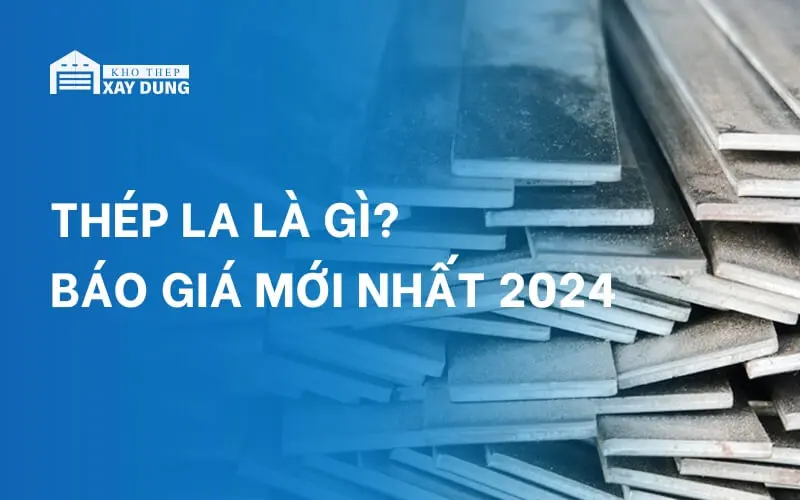 Thép la là gì? Đặc điểm và báo giá thép la mới nhất 2024