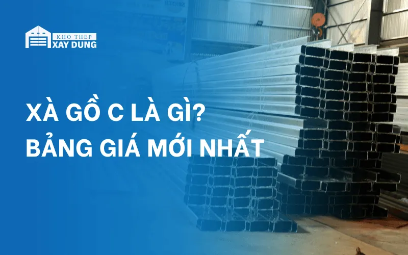 Xà gồ C là gì? Bảng giá xà gồ chữ C mới nhất 2024