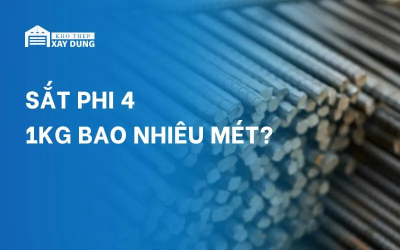 Sắt phi 4 1kg bao nhiêu mét? 1 cây sắt phi 4 nặng bao nhiêu kg?