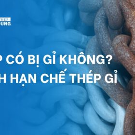 Thép có bị gỉ không? Cách hạn chế thép gỉ hiệu quả